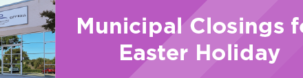 Municipal Closings for Easter Holiday 