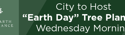 City to Host “Earth Day” Tree Planting Wednesday Morning 