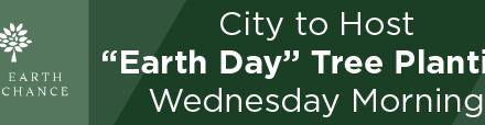 City to Host “Earth Day” Tree Planting Wednesday Morning 