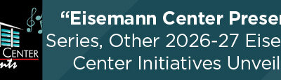 “Eisemann Center Presents” Series, Other 2026-27 Eisemann Center Initiatives Unveiled