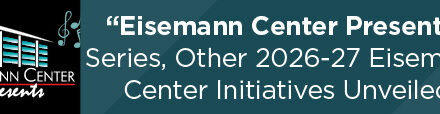 “Eisemann Center Presents” Series, Other 2026-27 Eisemann Center Initiatives Unveiled