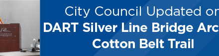 City Council Updated on DART Silver Line Bridge Arches, Cotton Belt Trail 