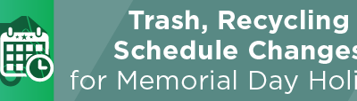 Trash, Recycling Schedule Changes for Memorial Day Holiday