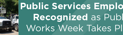 Public Services Employees Recognized as Public Works Week Takes Place