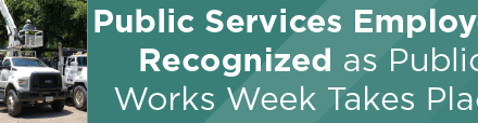 Public Services Employees Recognized as Public Works Week Takes Place 