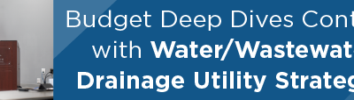 Budget Deep Dives Continue with Water/Wastewater, Drainage Utility Strategies 