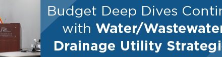 Budget Deep Dives Continue with Water/Wastewater, Drainage Utility Strategies 