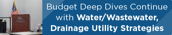 Budget Deep Dives Continue with Water/Wastewater, Drainage Utility Strategies 