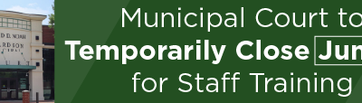 Municipal Court to Temporarily Close June 19 for Staff Training
