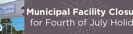 Municipal Facility Closures for Fourth of July Holiday