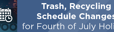 Trash, Recycling Schedule Changes for Fourth of July Holiday