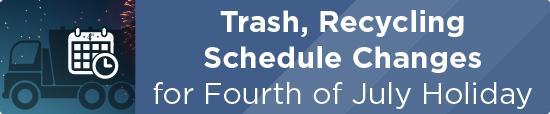 Trash, Recycling Schedule Changes for Fourth of July Holiday