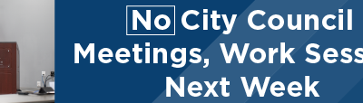No City Council Meeting, Work Session Next Week