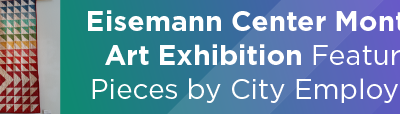 Eisemann Center Monthly Art Exhibition Features Pieces by City Employees