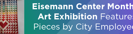 Eisemann Center Monthly Art Exhibition Features Pieces by City Employees 