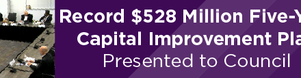 Record $528 Million Five-Year Capital Improvement Plan Presented to Council 