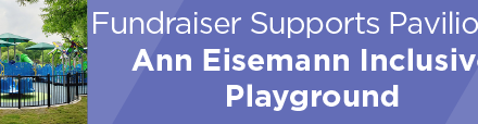 Fundraiser Supports Pavilion at Ann Eisemann Inclusive Playground 