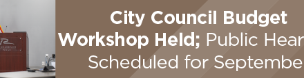 City Council Budget Workshop Held; Public Hearings Scheduled for September