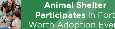 Animal Shelter Participates in Fort Worth Adoption Event 