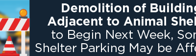 Demolition of Building Adjacent to Animal Shelter to Begin Next Week, Some Shelter Parking May be Affected