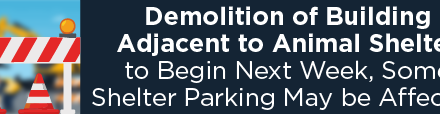Demolition of Building Adjacent to Animal Shelter to Begin Next Week, Some Shelter Parking May be Affected