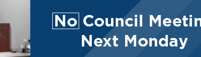 No Council Meeting Next Monday