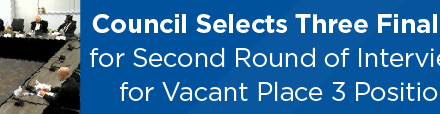 Council Selects Three Finalists for Second Round of Interviews for Vacant Place 3 Position 