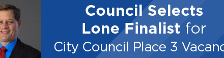 Council Selects Lone Finalist for City Council Place 3 Vacancy
