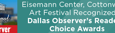 Eisemann Center, Cottonwood Art Festival Recognized in Dallas Observer’s Reader’s Choice Awards