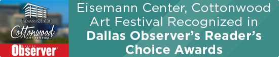 Eisemann Center, Cottonwood Art Festival Recognized in Dallas Observer’s Reader’s Choice Awards