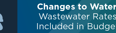 Changes to Water, Wastewater Rates Included in Budget
