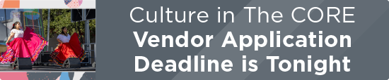 Culture in The CORE Vendor Application Deadline is Tonight